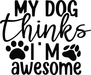 My dog thinks im awesome dog life svg best typography t-shirt design premium vector