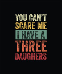 You Can't Scare Me I Have Three Daughters Funny Mom Dad Gift T-Shirt