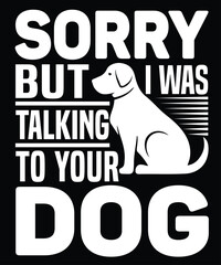 Sorry But I Was Talking To Your Dog