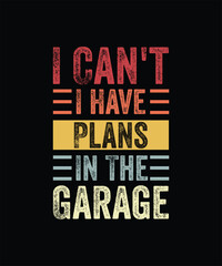 I Can't I Have Plans In The Garage, Funny Car Mechanic Retro T-Shirt