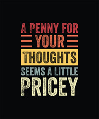 A Penny For Your Thoughts Seems A Little Pricey Funny Joke TShirt