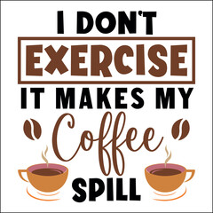 I Don't Exercise It Makes My Coffee Spill SVG