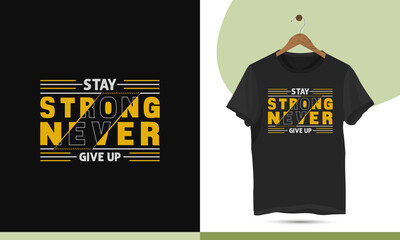 Stay strong never give up - Motivational typography t-shirt design template. Vector arts for a shirt, mug, greeting card, and Poster. Editable and customizable illustration.