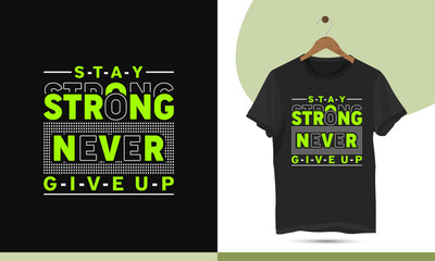 Stay strong never give up - Motivational typography t-shirt design template. The design is best for t-shirt businesses and personal use.