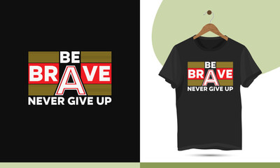 Be brave never give up - Motivational typography t-shirt design template. Beautiful and eye-catching illustration art for Clothes, Greeting Cards, Posters, and Mug designs.