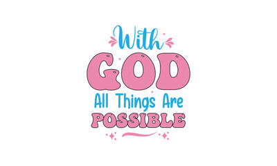 With God All Things Are Possible, T-Shirt Design, Mug Design.