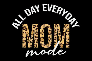 Fototapeta na wymiar All Day Everybody Mom Mode T-Shirt Design