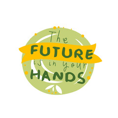 Fototapeta premium Zero waste sticker with eco motivation slogan The future is in your hands vector illustration. Cartoon eco friendly message inside isolated round green frame, badge about hope, care for tomorrow