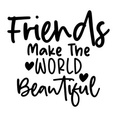 Friends Make The World Beautiful
