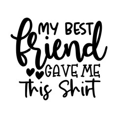 My Best Friend Gave Me This Shirt