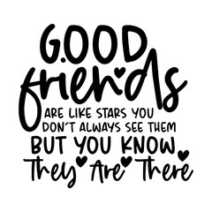 Good Friends Are Like Stars You Don't Always See Them But You Know They Are There