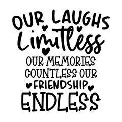 Our Laughs Limitless Our Memories Countless Our Friendship Endless