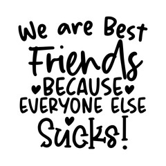 We Are Best Friends Because Everyone Else Sucks
