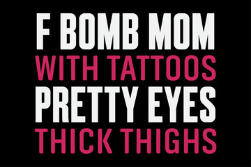 F-Bomb Mom With Tattoos pretty Eyes thick thighs T-Shirt Design