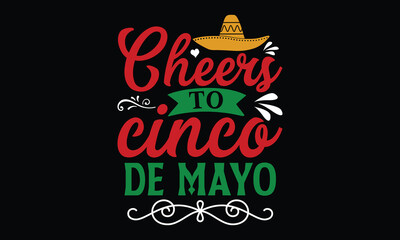 Cheers to Cinco de Mayo , Cinco De Mayo T- shirt Design,  For the de sign of postcards, Modern calligraphy, Handwritten vector sign clear, svg, eps 10