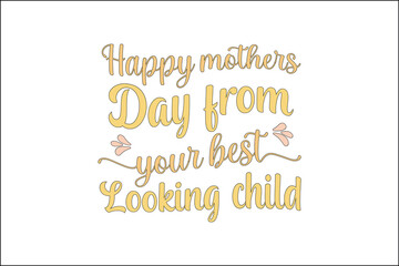 happy mothers day from your best looking child