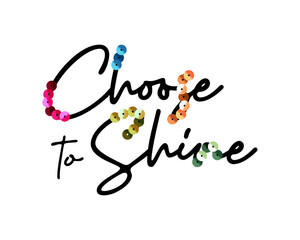 Choose to shine slogan with colorful sequins, vector design for fashion, card, poster prints
