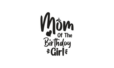 Mom Of The Birthday Girl, T-Shirt Design, Mug Design.