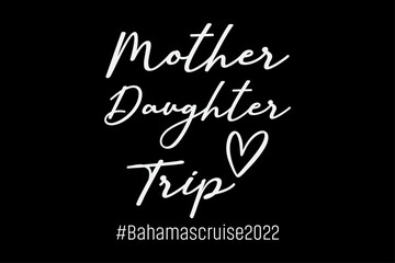 Fototapeta na wymiar Mother-Daughter Trip Bahamas cruise T-Shirt Design