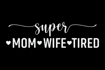 Super Mom Wife Tired Funny Mother's Day T-Shirt Design