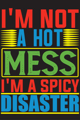 I'M NOT A HOT MESS I'M A SPICY Disaster