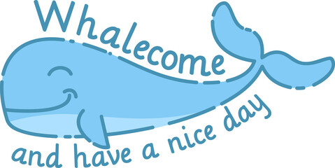 Whalecome and Have a Nice Day, Funny Typography Quote Design for T-Shirt, Mug, Poster or Other Merchandise.