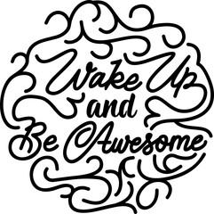 Wake Up and Be Awesome, Motivational Typography Quote Design for T-Shirt, Mug, Poster or Other Merchandise.