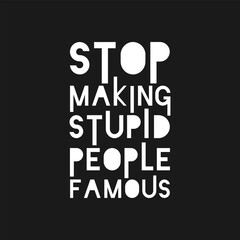 Fototapeta na wymiar Stop Making Stupid People Famous, Motivational Typography Quote Design for T-Shirt, Mug, Poster or Other Merchandise.