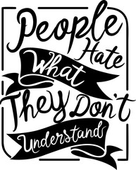 People Hate What They Don't Understand, Motivational Typography Quote Design for T-Shirt, Mug, Poster or Other Merchandise.