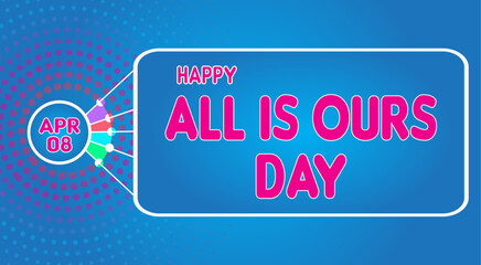 Happy All is Ours Day, April 08. Calendar of April Retro Text Effect, Vector design