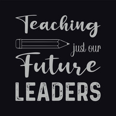 Obraz premium Teaching just our future leaders. Vector Illustration teacher quote t shirt design. For Graphic tee, lettering, typography, print, poster, banner, gift card, label sticker, flyer, mug etc. POD.