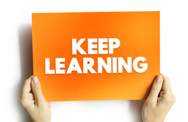 Keep Learning - you are never too old or young to try or learn something new, text concept background