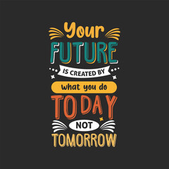 Your future is created what you do today not tomorrow typography design, new awesome inspirational motivational trendy minimal creative typography design vector