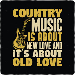 Country music is about new love and it's about old love typography T-shirt Design, Premium Vector
