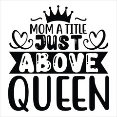 Mom a title just above queen Mother's day shirt print template, typography design for mom mommy mama daughter grandma girl women aunt mom life child best mom adorable shirt