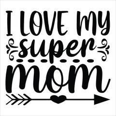 I love my super mom Mother's day shirt print template, typography design for mom mommy mama daughter grandma girl women aunt mom life child best mom adorable shirt