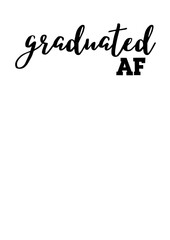 Graduated AF. Quote. Graduation decorations print. Isolated on transparent background