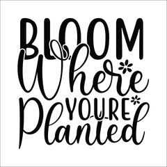 Bloom where you're planted