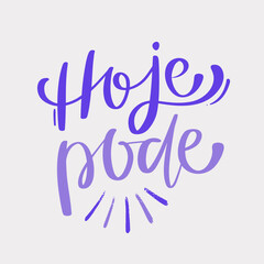 Hoje pode. Today you can in brazilian portuguese. Modern hand Lettering. vector.