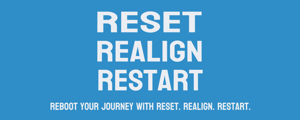 Reset. Realign. Restart: Motivational message to begin anew.