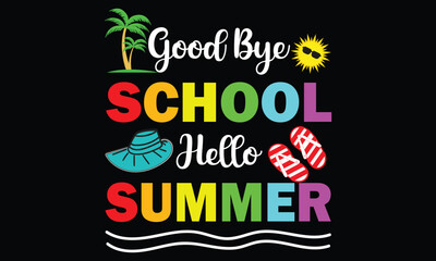 Good Bye School Hello Summer T-shirt Design - Vector Illustration Isolated On Black Background. Teacher Shirt Design. Funny Teacher Quote. Love Teaching. For Stickers, T-shirts, Mugs,