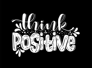 Think positive. Hand drawn typography poster. T shirt hand lettered calligraphic design. Inspirational vector typography