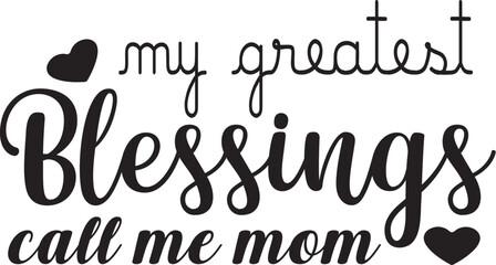 my greatest blessings call me mom