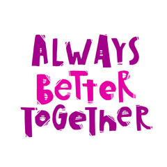 Trendy lettering poster. Hand drawn calligraphy Always better together. Inspirational quote on white background. Vector illustration phrase.