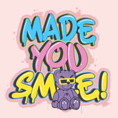 Teddy bear and made you smile graffiti slogan. Vector illustration. For t-shirt graphic.
