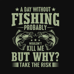 A day without fishing probably wouldn't kill me but why take the risk - Fishing quotes vector design, t shirt design