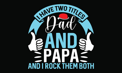 I Have Two Titles Dad And Papa And I Rock Them Both