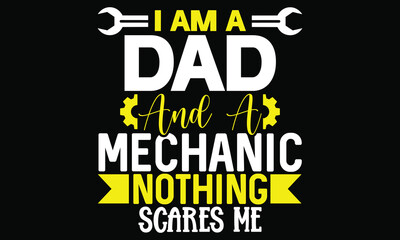 I Am A Dad And A Mechanic Nothing Scares Me Father Lettering And Greeting Card T Shirt design