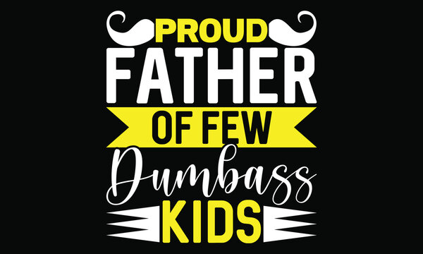 proud father of few dumbass kids