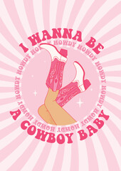 Female legs in cowboy boots and phrase I Wanna Be a Cowboy Baby. Cowboy girl wears boots on aesthetic spiral ray burst background. Retro vector for invitation, poster, postcard etc.